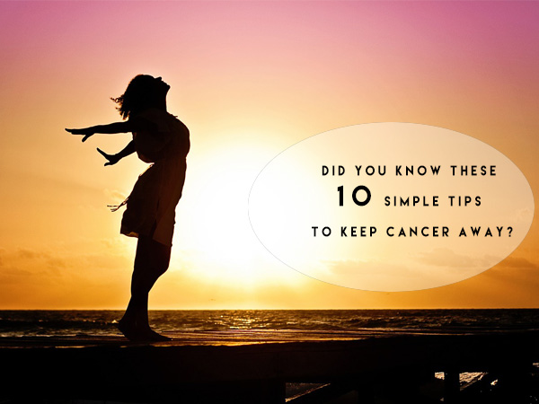 Did you know these 10 Simple Tips to Keep Cancer Away?
